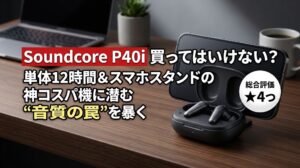 Anker Soundcore P40i完全ワイヤレスイヤホンとスマートフォンスタンド機能の検証イメージ